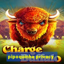 pipoquinha privacy